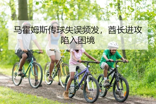 马霍姆斯传球失误频发，酋长进攻陷入困境